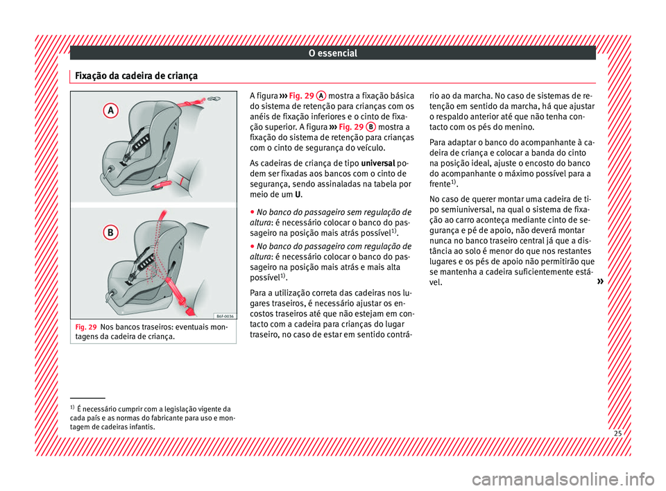 Seat Arona 2017  Manual do proprietário (in Portuguese)  O essencial
Fixação da cadeira de criança Fig. 29
Nos bancos traseiros: eventuais mon-
tag en
s da cadeira de criança. A figura 
››› Fig. 29  A  mostra a fixação básica
do si s

tema de r