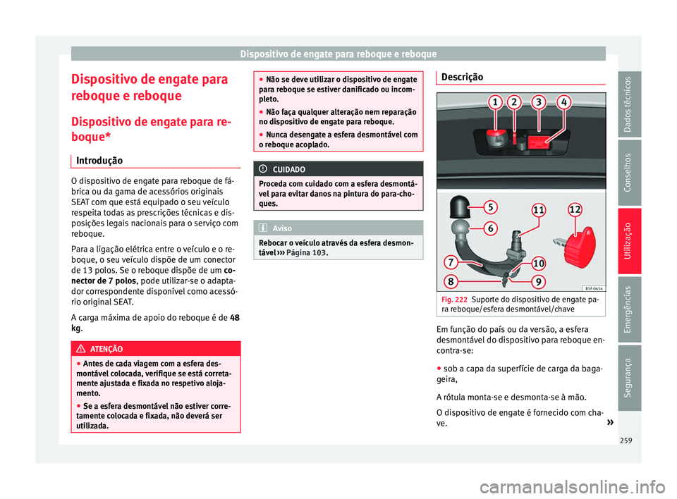 Seat Arona 2017  Manual do proprietário (in Portuguese)  Dispositivo de engate para reboque e reboque
Dispositivo de engate para
r e
boque e r
eboque
Dispositivo de engate para re-
boque* Introdução O dispositivo de engate para reboque de fá-
brica ou d
