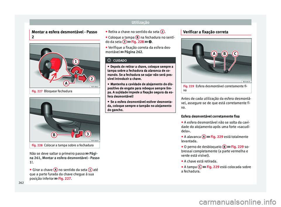 Seat Arona 2017 Manual do proprietário (in Portuguese) Utilização
Montar a esfera desmontável - Passo
2 Fig. 227
Bloquear fechadura Fig. 228
Colocar a tampa sobre a fechadura Não se deve saltar o primeiro passo
››
› Pági-
na 261, Montar a esf Seat Arona 2017 Manual do proprietário (in Portuguese) Utilização
Montar a esfera desmontável - Passo
2 Fig. 227
Bloquear fechadura Fig. 228
Colocar a tampa sobre a fechadura Não se deve saltar o primeiro passo
››
› Pági-
na 261, Montar a esf