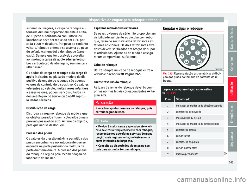 Seat Arona 2017  Manual do proprietário (in Portuguese)  Dispositivo de engate para reboque e reboque
superar inclinações, a carga de reboque au-
t oriz
a
da diminui proporcionalmente à altitu-
de. O peso autorizado do conjunto veícu-
lo/reboque deve se Seat Arona 2017  Manual do proprietário (in Portuguese)  Dispositivo de engate para reboque e reboque
superar inclinações, a carga de reboque au-
t oriz
a
da diminui proporcionalmente à altitu-
de. O peso autorizado do conjunto veícu-
lo/reboque deve se