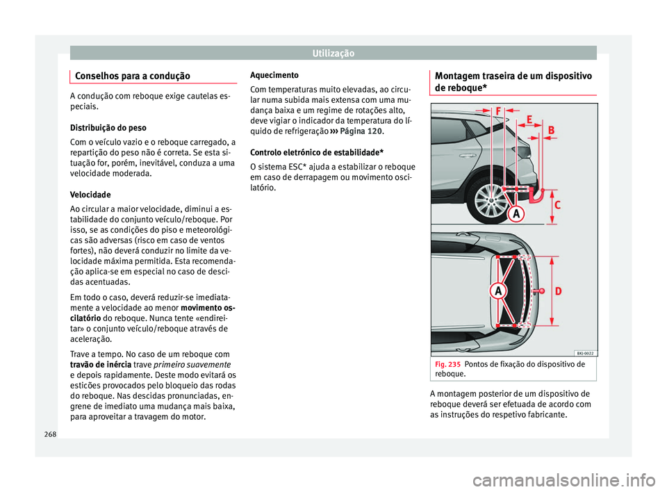 Seat Arona 2017  Manual do proprietário (in Portuguese)  Utilização
Conselhos para a condução A condução com reboque exige cautelas es-
peci
ai
s.
Distribuição do peso
Com o veículo vazio e o reboque carregado, a
repartição do peso não é corret