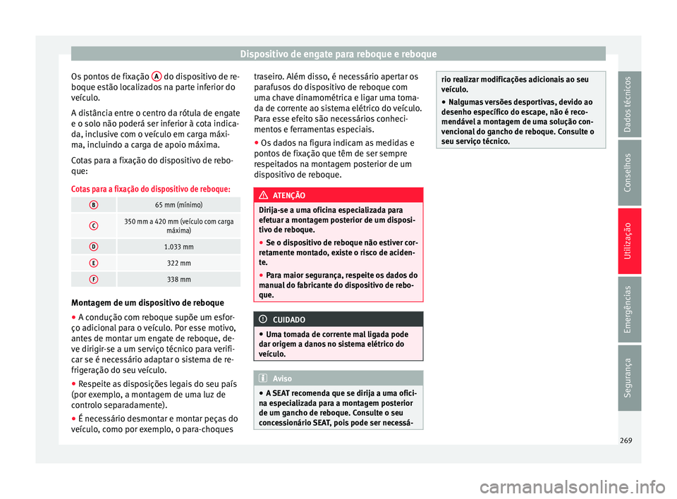 Seat Arona 2017 Manual do proprietário (in Portuguese) Dispositivo de engate para reboque e reboque
Os pontos de fixação A do dispositivo de re-
boque e s
tão loc
alizados na parte inferior do
veículo.
A distância entre o centro da rótula de engat Seat Arona 2017 Manual do proprietário (in Portuguese) Dispositivo de engate para reboque e reboque
Os pontos de fixação A do dispositivo de re-
boque e s
tão loc
alizados na parte inferior do
veículo.
A distância entre o centro da rótula de engat