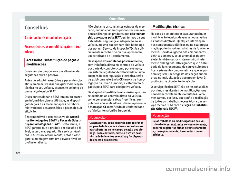 Seat Arona 2017 Manual do proprietário (in Portuguese) Conselhos
Conselhos
C uid
a
do e manutenção
Acessórios e modificações téc-
nicas Acessórios, substituição de peças e
modificações O seu veículo proporciona um alto nível de
se
gur
ança Seat Arona 2017 Manual do proprietário (in Portuguese) Conselhos
Conselhos
C uid
a
do e manutenção
Acessórios e modificações téc-
nicas Acessórios, substituição de peças e
modificações O seu veículo proporciona um alto nível de
se
gur
ança