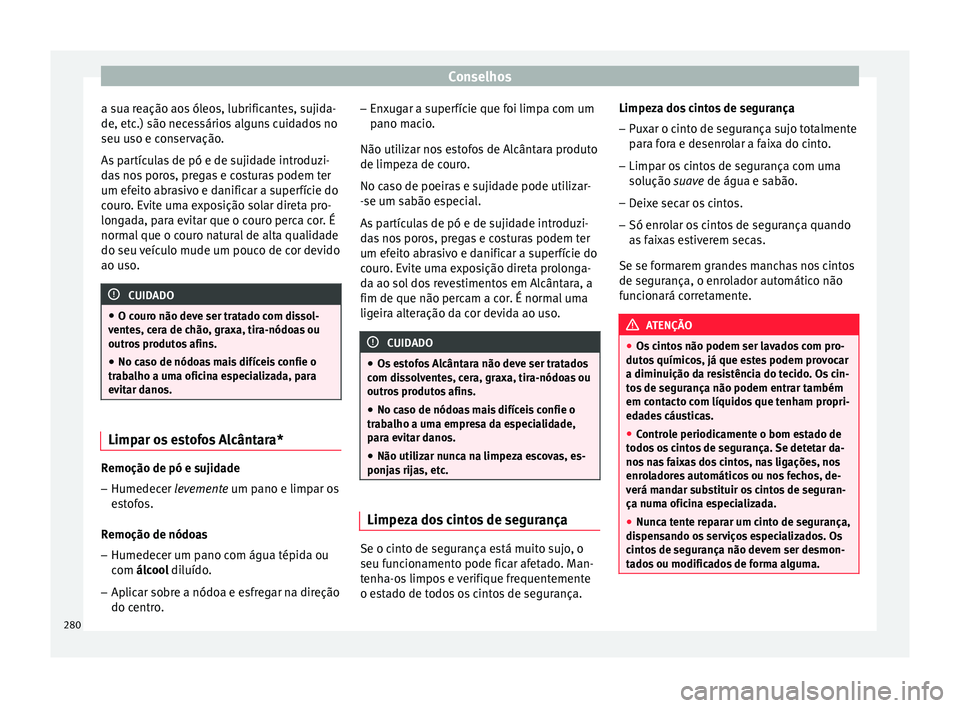 Seat Arona 2017  Manual do proprietário (in Portuguese)  Conselhos
a sua reação aos óleos, lubrificantes, sujida-
de, et c
.) são nec
essários alguns cuidados no
seu uso e conservação.
As partículas de pó e de sujidade introduzi-
das nos poros, pre