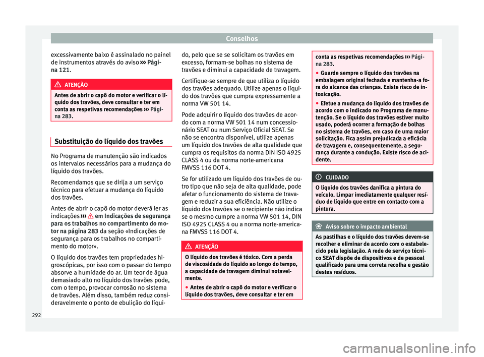 Seat Arona 2017 Manual do proprietário (in Portuguese) Conselhos
excessivamente baixo é assinalado no painel
de in s
trument
os através do aviso ››› Pági-
na 121. ATENÇÃO
Antes de abrir o capô do motor e verificar o lí-
quido dos tr
avões Seat Arona 2017 Manual do proprietário (in Portuguese) Conselhos
excessivamente baixo é assinalado no painel
de in s
trument
os através do aviso ››› Pági-
na 121. ATENÇÃO
Antes de abrir o capô do motor e verificar o lí-
quido dos tr
avões