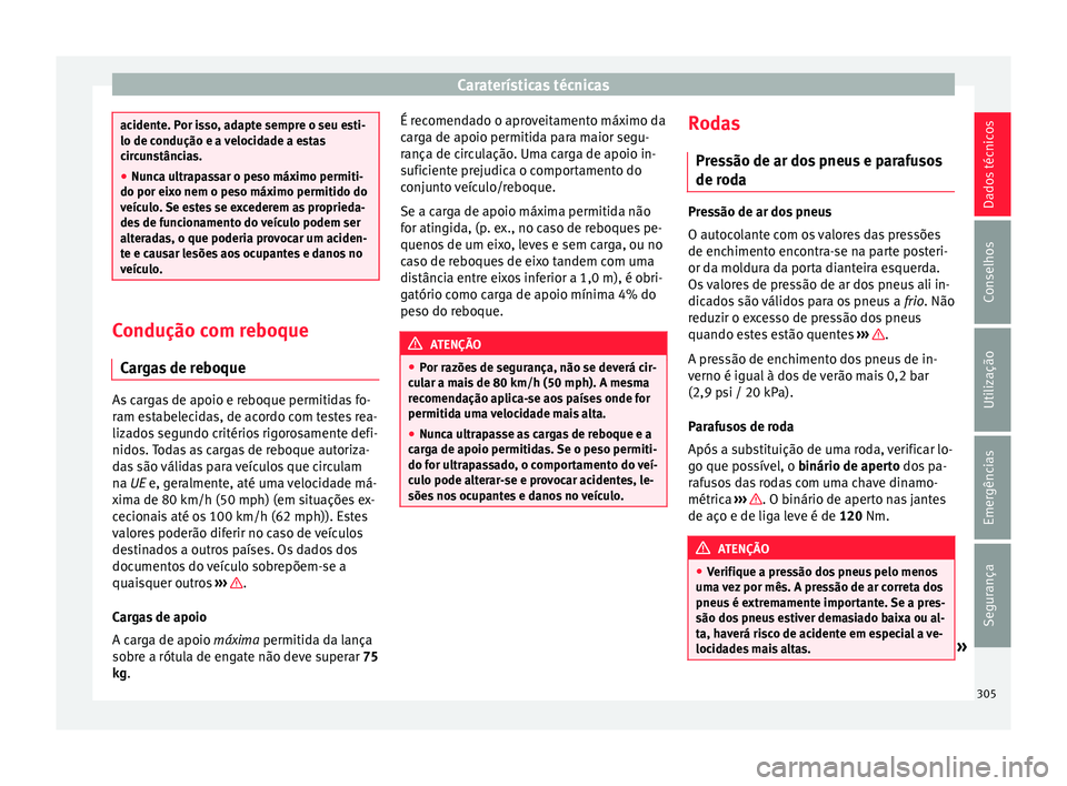 Seat Arona 2017 Manual do proprietário (in Portuguese) Caraterísticas técnicas
acidente. Por isso, adapte sempre o seu esti-
lo de condução e a
v
elocidade a estas
circunstâncias.
● Nunca ultrapassar o peso máximo permiti-
do por eixo nem o pe
s Seat Arona 2017 Manual do proprietário (in Portuguese) Caraterísticas técnicas
acidente. Por isso, adapte sempre o seu esti-
lo de condução e a
v
elocidade a estas
circunstâncias.
● Nunca ultrapassar o peso máximo permiti-
do por eixo nem o pe
s