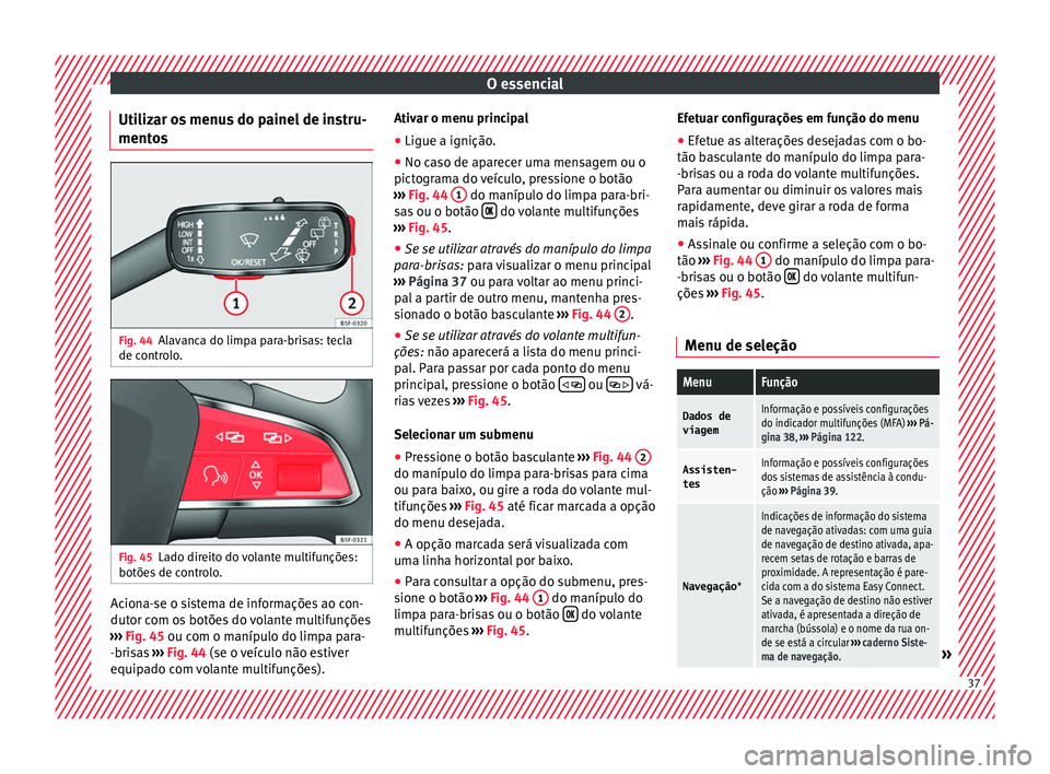 Seat Arona 2017  Manual do proprietário (in Portuguese)  O essencial
Utilizar os menus do painel de instru-
ment o
s Fig. 44
Alavanca do limpa para-brisas: tecla
de c ontr
o
lo. Fig. 45
Lado direito do volante multifunções:
botõe s
 de c

ontrolo. Aciona