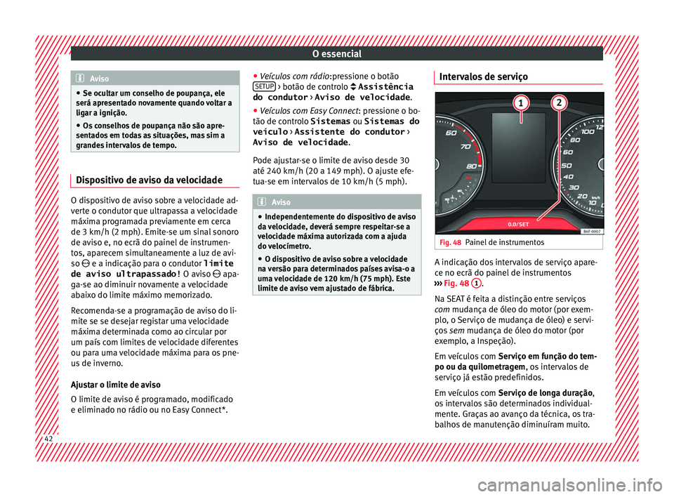 Seat Arona 2017  Manual do proprietário (in Portuguese)  O essencial
Aviso
● Se ocu lt
ar um conselho de poupança, ele
será apresentado novamente quando voltar a
ligar a ignição.
● Os conselhos de poupança não são apre-
sentado
 s em todas as sit