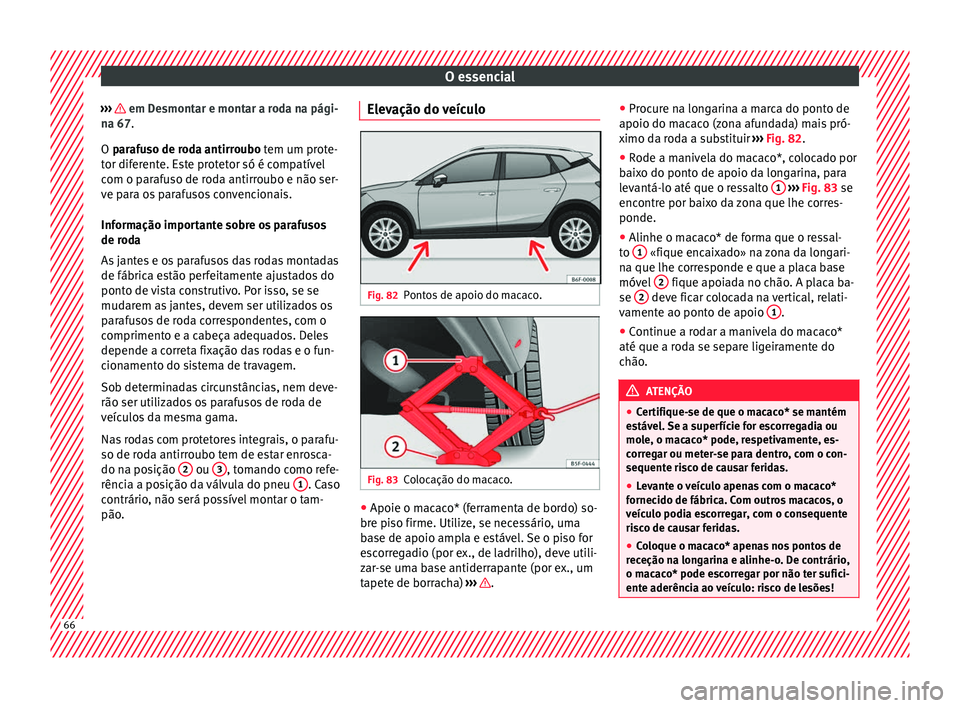 Seat Arona 2017 Manual do proprietário (in Portuguese) O essencial
››› em Desmontar e montar a roda na pági-
n a 67
.
O
parafuso de roda antirroubo tem um prote-
tor diferente. Este protetor só é compatível
com o parafuso de roda antirroubo e Seat Arona 2017 Manual do proprietário (in Portuguese) O essencial
››› em Desmontar e montar a roda na pági-
n a 67
.
O
parafuso de roda antirroubo tem um prote-
tor diferente. Este protetor só é compatível
com o parafuso de roda antirroubo e