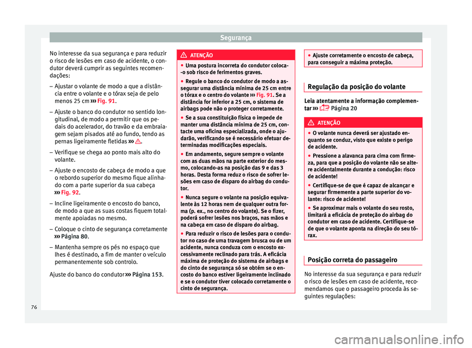 Seat Arona 2017 Manual do proprietário (in Portuguese) Segurança
No interesse da sua segurança e para reduzir
o ri s
c
o de lesões em caso de acidente, o con-
dutor deverá cumprir as seguintes recomen-
dações:
– Ajustar o volante de modo a que a d Seat Arona 2017 Manual do proprietário (in Portuguese) Segurança
No interesse da sua segurança e para reduzir
o ri s
c
o de lesões em caso de acidente, o con-
dutor deverá cumprir as seguintes recomen-
dações:
– Ajustar o volante de modo a que a d