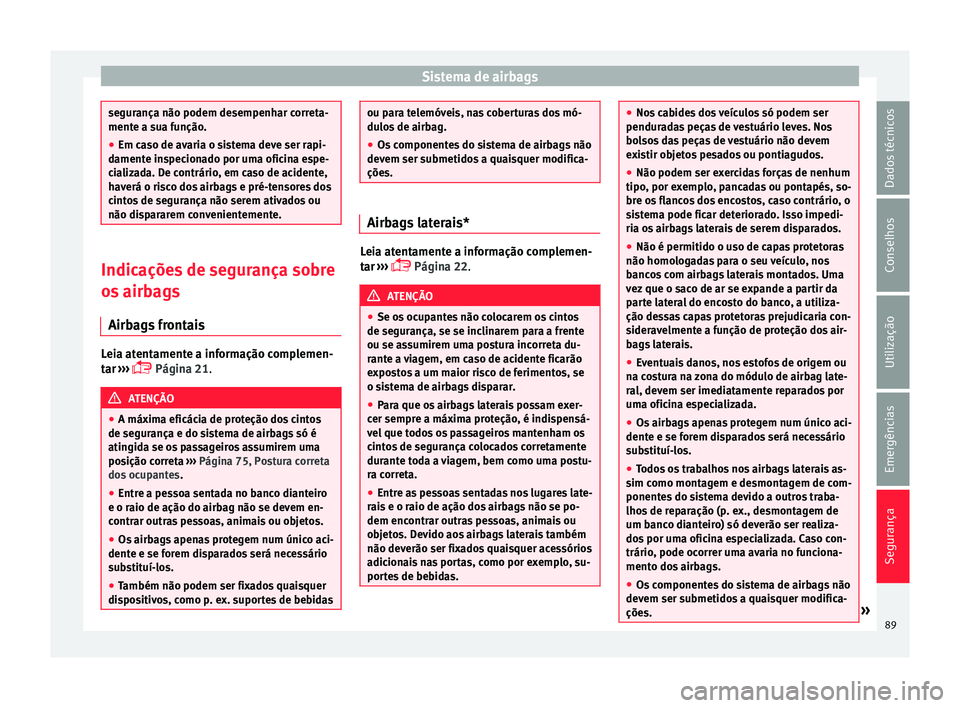 Seat Arona 2017  Manual do proprietário (in Portuguese)  Sistema de airbags
segurança não podem desempenhar correta-
mente a s
ua f
unção.
● Em caso de avaria o sistema deve ser rapi-
damente in
 specionado por uma oficina espe-
cializada. De contrár