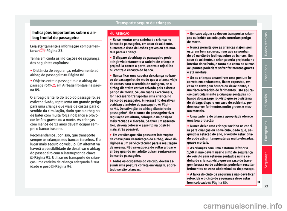Seat Arona 2017  Manual do proprietário (in Portuguese)  Transporte seguro de crianças
Indicações importantes sobre o air-
b ag fr
ont
al do passageiroLeia atentamente a informação complemen-
tar
 ›

››  Página 23.
Tenha em conta as indicaç