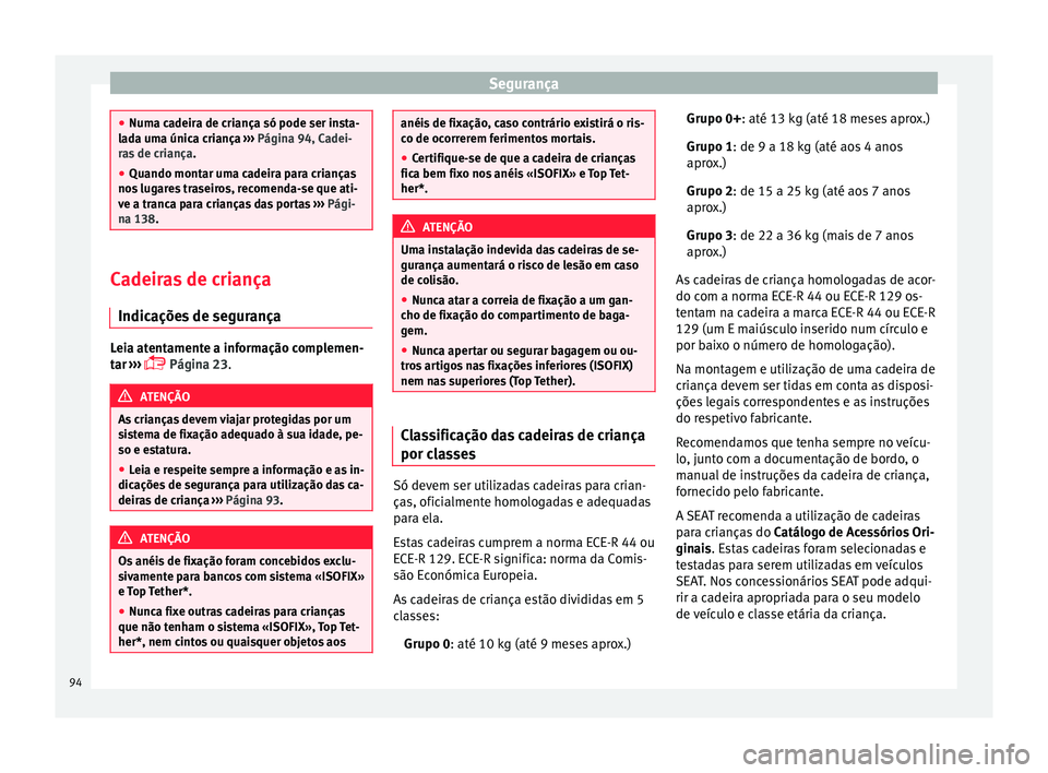 Seat Arona 2017  Manual do proprietário (in Portuguese)  Segurança
●
Numa c a
deira de criança só pode ser insta-
lada uma única criança  ››› Página 94, Cadei-
ras de criança .
● Quando montar uma cadeira para crianças
nos lug
 ares trasei