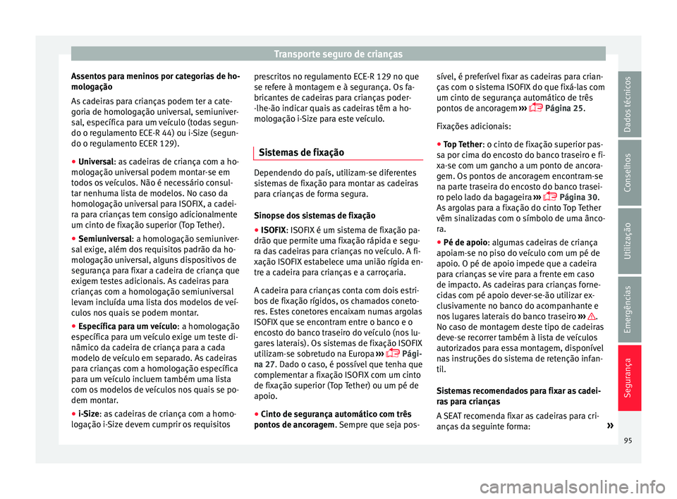 Seat Arona 2017  Manual do proprietário (in Portuguese)  Transporte seguro de crianças
Assentos para meninos por categorias de ho-
mo log
ação
As
 cadeiras para crianças podem ter a cate-
goria de homologação universal, semiuniver-
sal, específica pa