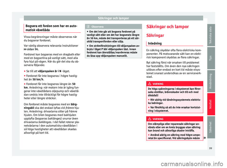 Seat Arona 2017 Ägarmanual (in Swedish) Säkringar och lampor
Bogsera ett fordon som har en auto-
m ati
sk
växellåda Vissa begränsningar måste observeras när
du bogser
ar f
ordonet.
Var vänlig observera relevanta instruktioner
› Seat Arona 2017 Ägarmanual (in Swedish) Säkringar och lampor
Bogsera ett fordon som har en auto-
m ati
sk
växellåda Vissa begränsningar måste observeras när
du bogser
ar f
ordonet.
Var vänlig observera relevanta instruktioner
›