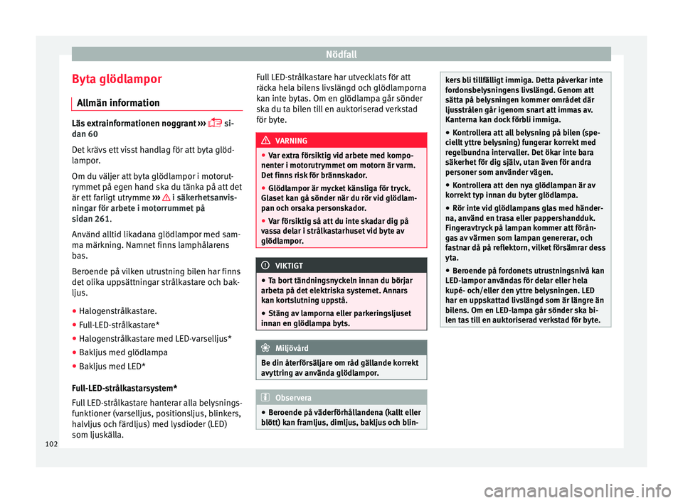 Seat Arona 2017 Ägarmanual (in Swedish) Nödfall
Byta glödlampor A l
lmän inf
ormationLäs extrainformationen noggrant
›› ›
si-
dan 60
Det krävs ett visst handlag för att byta glöd-
lampor.
Om du väljer att byta glödlam Seat Arona 2017 Ägarmanual (in Swedish) Nödfall
Byta glödlampor A l
lmän inf
ormationLäs extrainformationen noggrant
›› ›
si-
dan 60
Det krävs ett visst handlag för att byta glöd-
lampor.
Om du väljer att byta glödlam