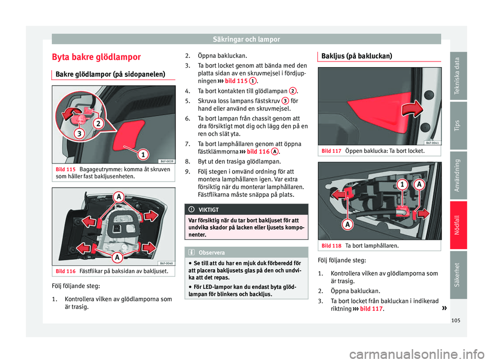 Seat Arona 2017 Ägarmanual (in Swedish) Säkringar och lampor
Byta bakre glödlampor B ak
r
e glödlampor (på sidopanelen) Bild 115
Bagageutrymme: komma åt skruven
som hål l
er f
ast bakljusenheten. Bild 116
Fästflikar på baksidan a Seat Arona 2017 Ägarmanual (in Swedish) Säkringar och lampor
Byta bakre glödlampor B ak
r
e glödlampor (på sidopanelen) Bild 115
Bagageutrymme: komma åt skruven
som hål l
er f
ast bakljusenheten. Bild 116
Fästflikar på baksidan a