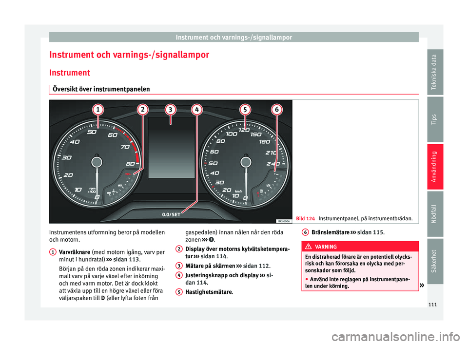 Seat Arona 2017 Ägarmanual (in Swedish) Instrument och varnings-/signallampor
Instrument och varnings-/signallampor In s
trument
Öv
ersikt över instrumentpanelen Bild 124
Instrumentpanel, på instrumentbrädan. Instrumentens utformning b Seat Arona 2017 Ägarmanual (in Swedish) Instrument och varnings-/signallampor
Instrument och varnings-/signallampor In s
trument
Öv
ersikt över instrumentpanelen Bild 124
Instrumentpanel, på instrumentbrädan. Instrumentens utformning b