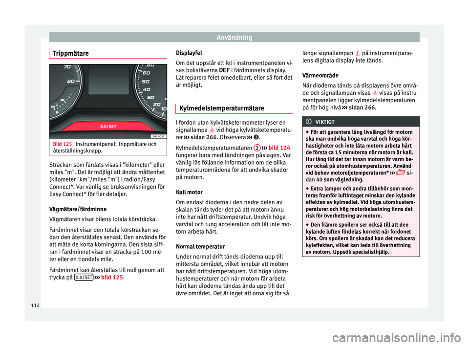 Seat Arona 2017 Ägarmanual (in Swedish) Användning
Trippmätare Bild 125
Instrumentpanel: Trippmätare och
åt er
s
tällningsknapp. Sträckan som färdats visas i "kilometer" eller
mi
l
e
s "m". Det är möjligt att änd Seat Arona 2017 Ägarmanual (in Swedish) Användning
Trippmätare Bild 125
Instrumentpanel: Trippmätare och
åt er
s
tällningsknapp. Sträckan som färdats visas i "kilometer" eller
mi
l
e
s "m". Det är möjligt att änd