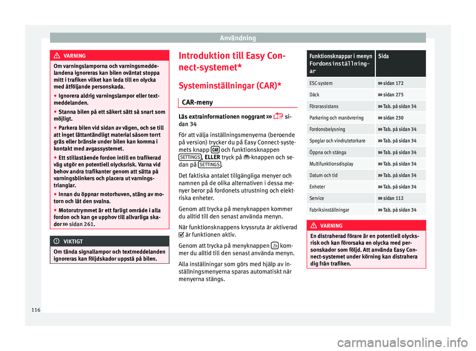 Seat Arona 2017 Ägarmanual (in Swedish) Användning
VARNING
Om varningslamporna och varningsmedde-
landen a ignor
eras kan bilen oväntat stoppa
mitt i trafiken vilket kan leda till en olycka
med åtföljande personskada.
● Ignorera aldri Seat Arona 2017 Ägarmanual (in Swedish) Användning
VARNING
Om varningslamporna och varningsmedde-
landen a ignor
eras kan bilen oväntat stoppa
mitt i trafiken vilket kan leda till en olycka
med åtföljande personskada.
● Ignorera aldri