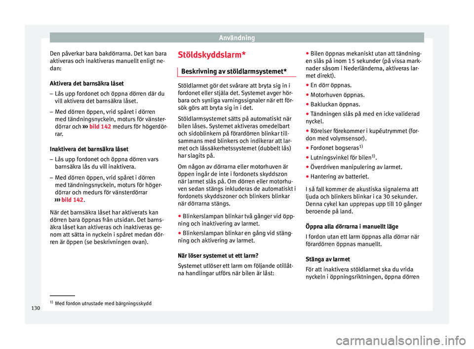 Seat Arona 2017 Ägarmanual (in Swedish) Användning
Den påverkar bara bakdörrarna. Det kan bara
aktiv er
a
s och inaktiveras manuellt enligt ne-
dan:
Aktivera det barnsäkra låset
– Lås upp fordonet och öppna dörren där du
vil
l a Seat Arona 2017 Ägarmanual (in Swedish) Användning
Den påverkar bara bakdörrarna. Det kan bara
aktiv er
a
s och inaktiveras manuellt enligt ne-
dan:
Aktivera det barnsäkra låset
– Lås upp fordonet och öppna dörren där du
vil
l a