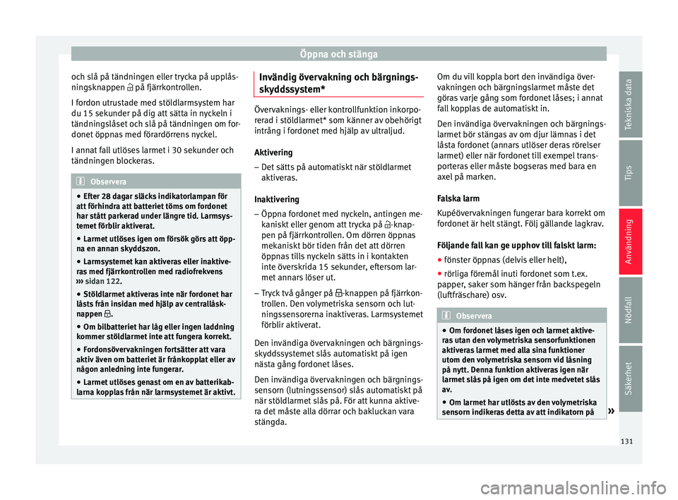 Seat Arona 2017 Ägarmanual (in Swedish) Öppna och stänga
och slå på tändningen eller trycka på upplås-
nin g
skn
appen på fjärrkontrollen.
I fordon utrustade med stöldlarmsystem har
du 15 sekunder på dig att sätta in nyckeln Seat Arona 2017 Ägarmanual (in Swedish) Öppna och stänga
och slå på tändningen eller trycka på upplås-
nin g
skn
appen på fjärrkontrollen.
I fordon utrustade med stöldlarmsystem har
du 15 sekunder på dig att sätta in nyckeln