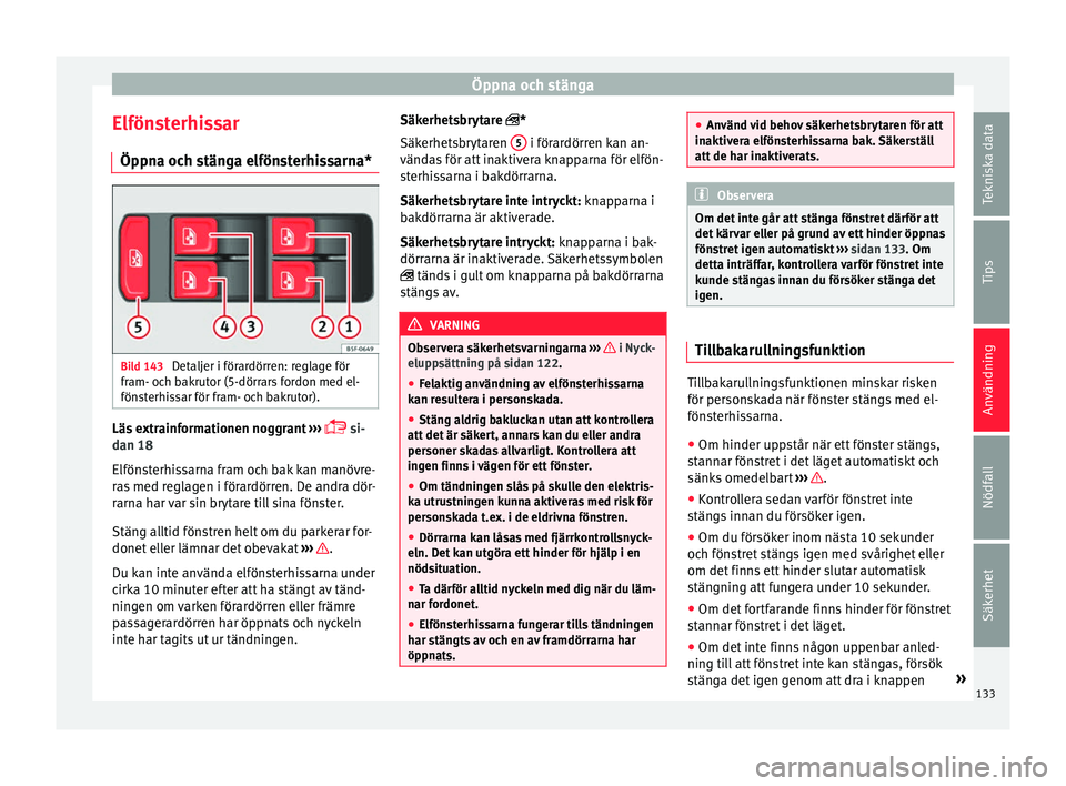 Seat Arona 2017 Ägarmanual (in Swedish) Öppna och stänga
Elfönsterhissar Öp pn
a oc
h stänga elfönsterhissarna*Bild 143
Detaljer i förardörren: reglage för
fr am- oc
h b
akrutor (5-dörrars fordon med el-
fönsterhissar för fram Seat Arona 2017 Ägarmanual (in Swedish) Öppna och stänga
Elfönsterhissar Öp pn
a oc
h stänga elfönsterhissarna*Bild 143
Detaljer i förardörren: reglage för
fr am- oc
h b
akrutor (5-dörrars fordon med el-
fönsterhissar för fram