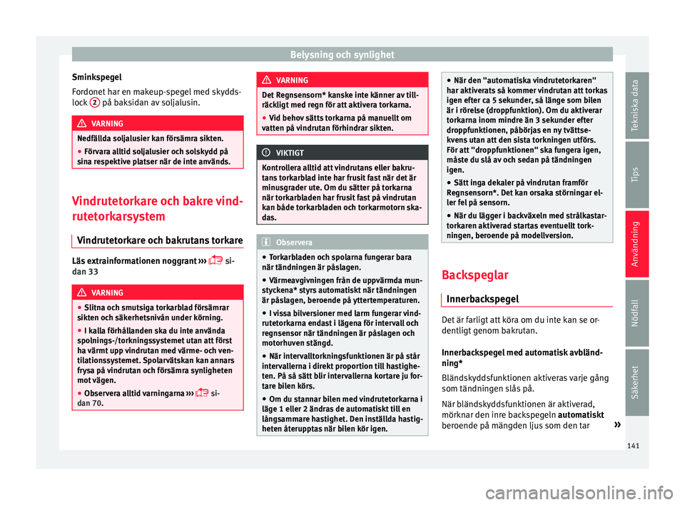 Seat Arona 2017 Ägarmanual (in Swedish) Belysning och synlighet
Sminkspegel
F or
donet
har en makeup-spegel med skydds-
lock 2 på baksidan av soljalusin.
VARNING
Nedfällda soljalusier kan försämra sikten.
● Förvara alltid soljalus Seat Arona 2017 Ägarmanual (in Swedish) Belysning och synlighet
Sminkspegel
F or
donet
har en makeup-spegel med skydds-
lock 2 på baksidan av soljalusin.
VARNING
Nedfällda soljalusier kan försämra sikten.
● Förvara alltid soljalus