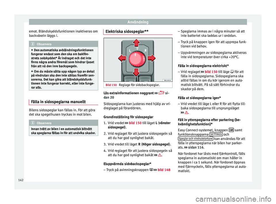 Seat Arona 2017 Ägarmanual (in Swedish) Användning
emot. Bländskyddsfunktionen inaktiveras om
b ac
k
växeln läggs i. Observera
● Den aut om
atiska avbländningsfunktionen
fungerar endast som den ska om bakfön-
strets solskyddet* Är Seat Arona 2017 Ägarmanual (in Swedish) Användning
emot. Bländskyddsfunktionen inaktiveras om
b ac
k
växeln läggs i. Observera
● Den aut om
atiska avbländningsfunktionen
fungerar endast som den ska om bakfön-
strets solskyddet* Är