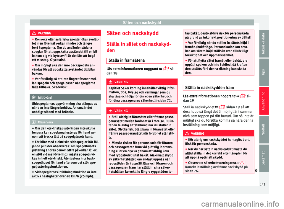 Seat Arona 2017 Ägarmanual (in Swedish) Säten och nackskydd
VARNING
● Kon v
exa eller asfäriska speglar ökar synfäl-
tet men föremål verkar mindre och längre
bort i speglarna. Om du använder sådana
speglar för att uppskatta avst Seat Arona 2017 Ägarmanual (in Swedish) Säten och nackskydd
VARNING
● Kon v
exa eller asfäriska speglar ökar synfäl-
tet men föremål verkar mindre och längre
bort i speglarna. Om du använder sådana
speglar för att uppskatta avst