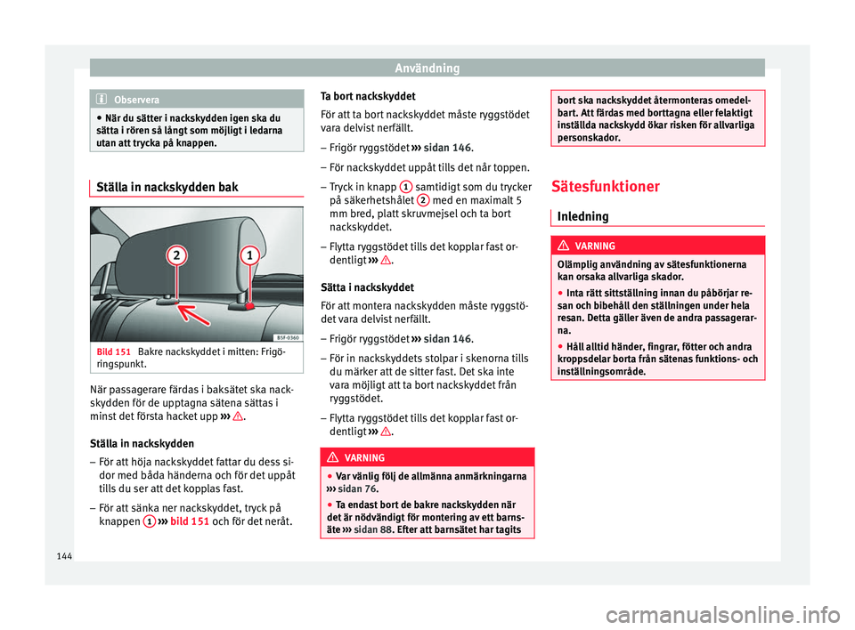 Seat Arona 2017 Ägarmanual (in Swedish) Användning
Observera
● När du sätter i n ac
kskydden igen ska du
sätta i rören så långt som möjligt i ledarna
utan att trycka på knappen. Ställa in nackskydden bak
Bild 151
Bakre nackskyd Seat Arona 2017 Ägarmanual (in Swedish) Användning
Observera
● När du sätter i n ac
kskydden igen ska du
sätta i rören så långt som möjligt i ledarna
utan att trycka på knappen. Ställa in nackskydden bak
Bild 151
Bakre nackskyd