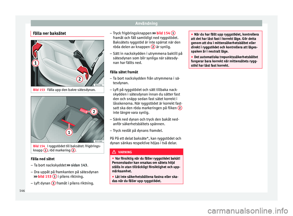 Seat Arona 2017 Ägarmanual (in Swedish) Användning
Fälla ner baksätet Bild 153
Fälla upp den bakre sätesdynan. Bild 154
I ryggstödet till baksätet: frigörings-
kn ap
p 1 ; röd markering
2 .
Fälla ned sätet
– Ta bort nacksky Seat Arona 2017 Ägarmanual (in Swedish) Användning
Fälla ner baksätet Bild 153
Fälla upp den bakre sätesdynan. Bild 154
I ryggstödet till baksätet: frigörings-
kn ap
p 1 ; röd markering
2 .
Fälla ned sätet
– Ta bort nacksky