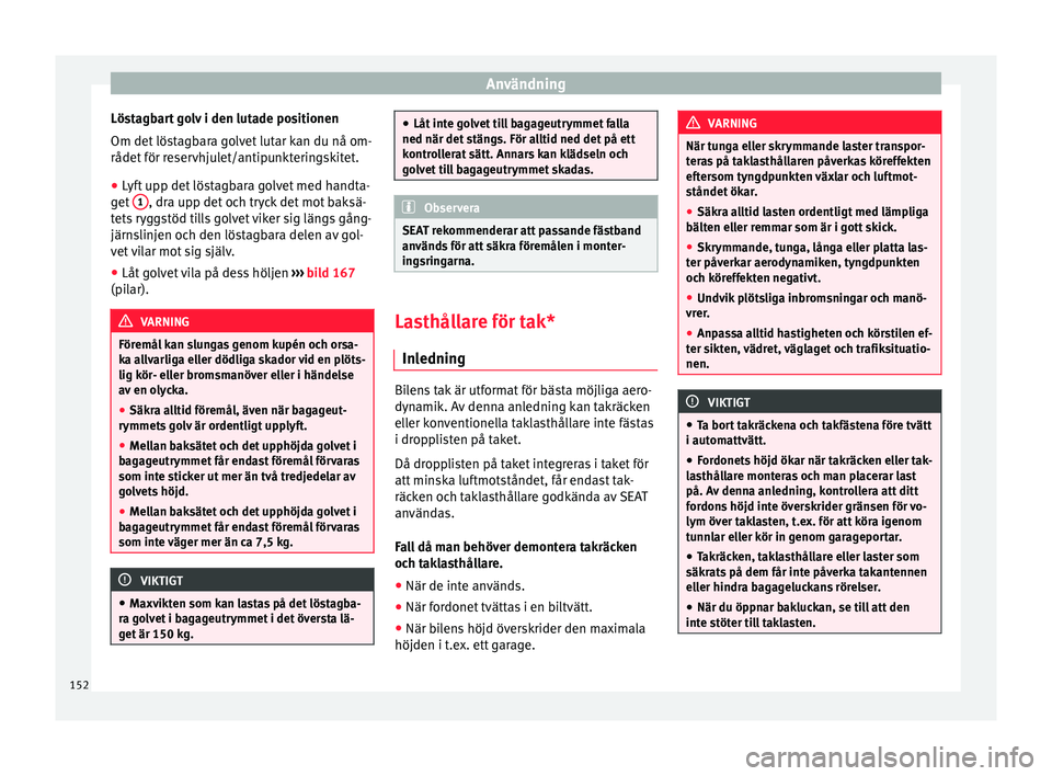 Seat Arona 2017 Ägarmanual (in Swedish) Användning
Löstagbart golv i den lutade positionen
Om det lös
t
agbara golvet lutar kan du nå om-
rådet för reservhjulet/antipunkteringskitet.
● Lyft upp det löstagbara golvet med handta-
ge Seat Arona 2017 Ägarmanual (in Swedish) Användning
Löstagbart golv i den lutade positionen
Om det lös
t
agbara golvet lutar kan du nå om-
rådet för reservhjulet/antipunkteringskitet.
● Lyft upp det löstagbara golvet med handta-
ge