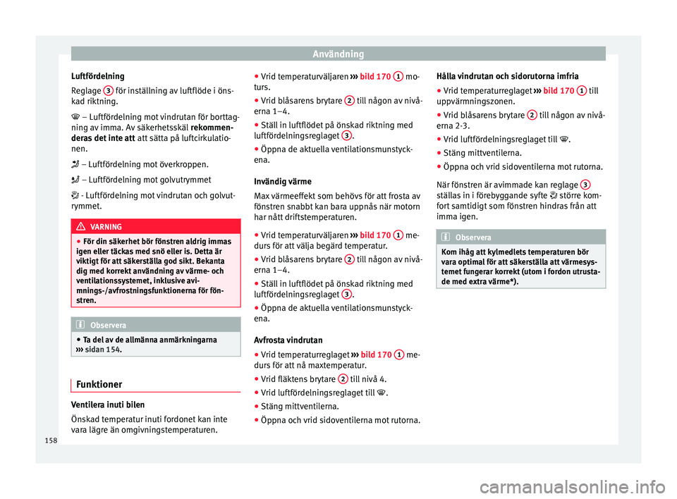 Seat Arona 2017 Ägarmanual (in Swedish) Användning
Luftfördelning
R e
gl
age 3 för inställning av luftflöde i öns-
k a
d rikt
ning.
– Luftfördelning mot vindrutan för borttag-
ning av imma. Av säkerhetsskäl rekommen-
der Seat Arona 2017 Ägarmanual (in Swedish) Användning
Luftfördelning
R e
gl
age 3 för inställning av luftflöde i öns-
k a
d rikt
ning.
– Luftfördelning mot vindrutan för borttag-
ning av imma. Av säkerhetsskäl rekommen-
der