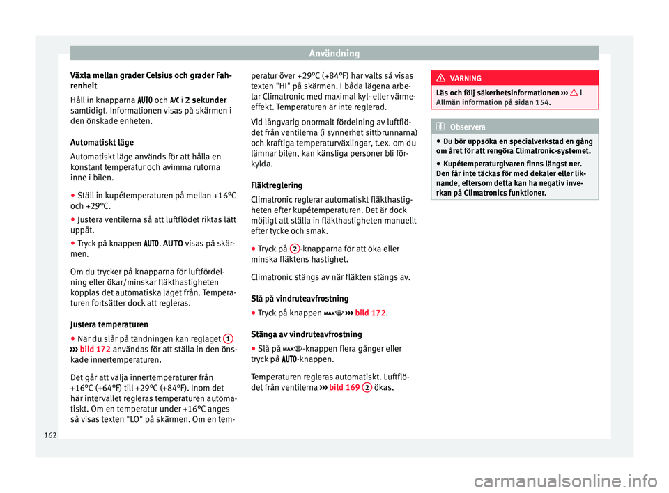 Seat Arona 2017 Ägarmanual (in Swedish) Användning
Växla mellan grader Celsius och grader Fah-
r enheit
Hål l
in knapparna och i 2 sekunder
samtidigt. Informationen visas på skärmen i
den önskade enheten.
Automatisk Seat Arona 2017 Ägarmanual (in Swedish) Användning
Växla mellan grader Celsius och grader Fah-
r enheit
Hål l
in knapparna och i 2 sekunder
samtidigt. Informationen visas på skärmen i
den önskade enheten.
Automatisk