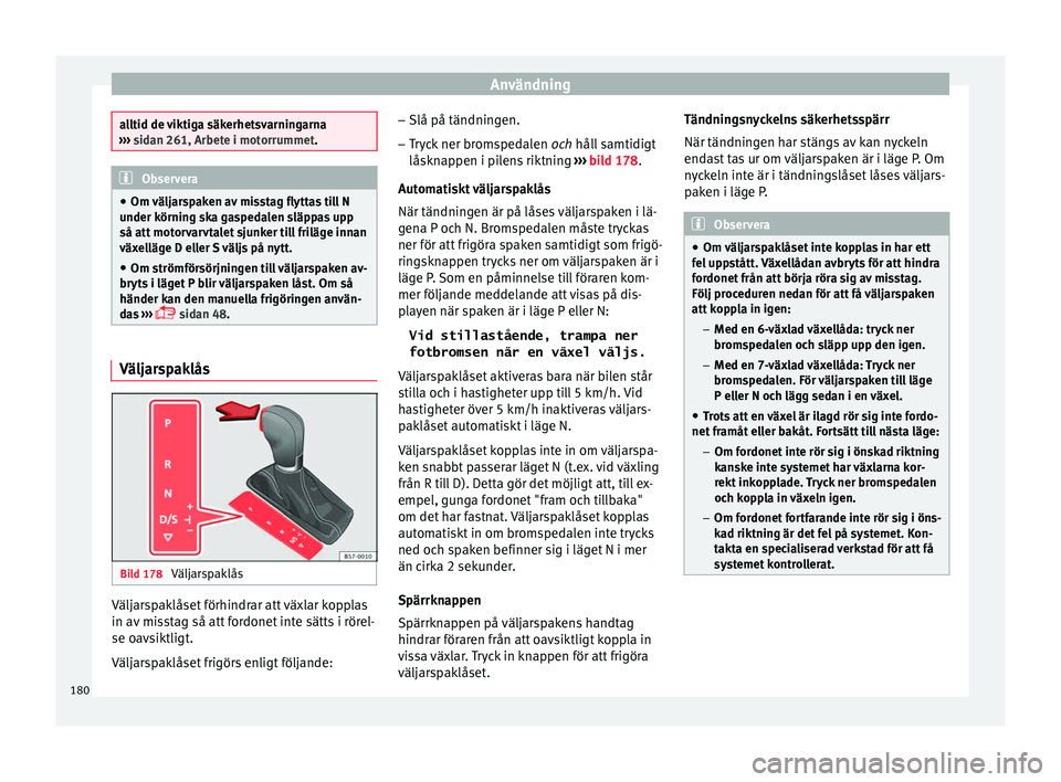 Seat Arona 2017 Ägarmanual (in Swedish) Användning
alltid de viktiga säkerhetsvarningarna
›› ›
sidan 261, Arbete i motorrummet. Observera
● Om välj
arspaken av misstag flyttas till N
under körning ska gaspedalen släppas upp
Seat Arona 2017 Ägarmanual (in Swedish) Användning
alltid de viktiga säkerhetsvarningarna
›› ›
sidan 261, Arbete i motorrummet. Observera
● Om välj
arspaken av misstag flyttas till N
under körning ska gaspedalen släppas upp