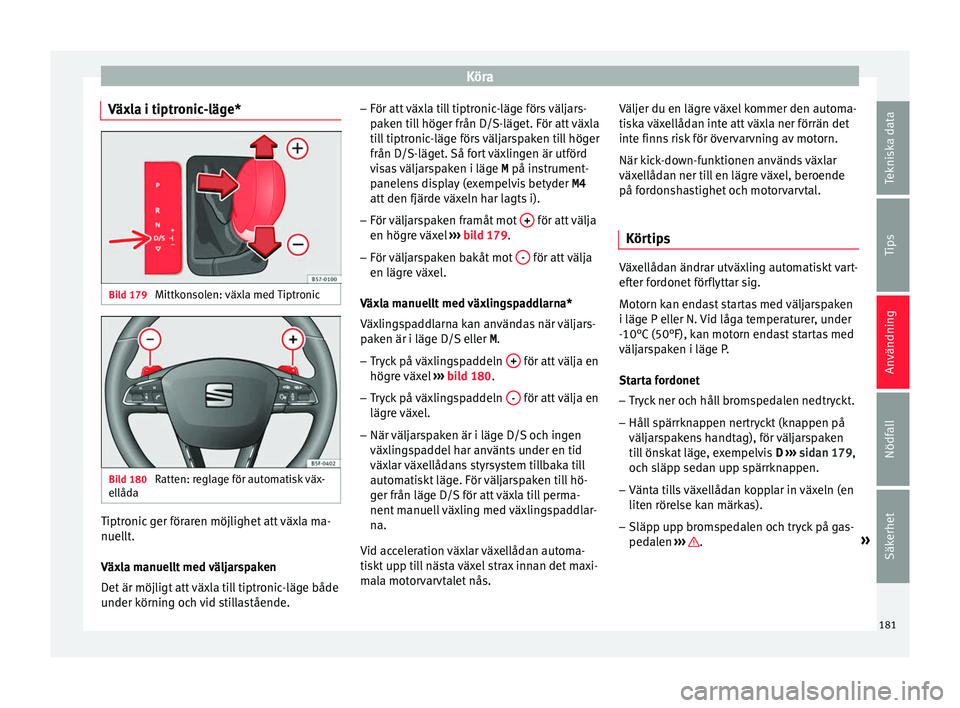 Seat Arona 2017 Ägarmanual (in Swedish) Köra
Växla i tiptronic-läge* Bild 179
Mittkonsolen: växla med Tiptronic Bild 180
Ratten: reglage för automatisk väx-
el låd
a Tiptronic ger föraren möjlighet att växla ma-
nuel
lt
.
V
äxl Seat Arona 2017 Ägarmanual (in Swedish) Köra
Växla i tiptronic-läge* Bild 179
Mittkonsolen: växla med Tiptronic Bild 180
Ratten: reglage för automatisk väx-
el låd
a Tiptronic ger föraren möjlighet att växla ma-
nuel
lt
.
V
äxl