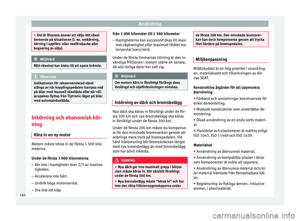 Seat Arona 2017 Ägarmanual (in Swedish) Användning
●
Det är för
arens ansvar att välja rätt växel
beroende på situationen (t. ex. omkörning,
körning i uppförs- eller nedförsbacke eller
bogsering av släp). Miljövård
Rätt v Seat Arona 2017 Ägarmanual (in Swedish) Användning
●
Det är för
arens ansvar att välja rätt växel
beroende på situationen (t. ex. omkörning,
körning i uppförs- eller nedförsbacke eller
bogsering av släp). Miljövård
Rätt v