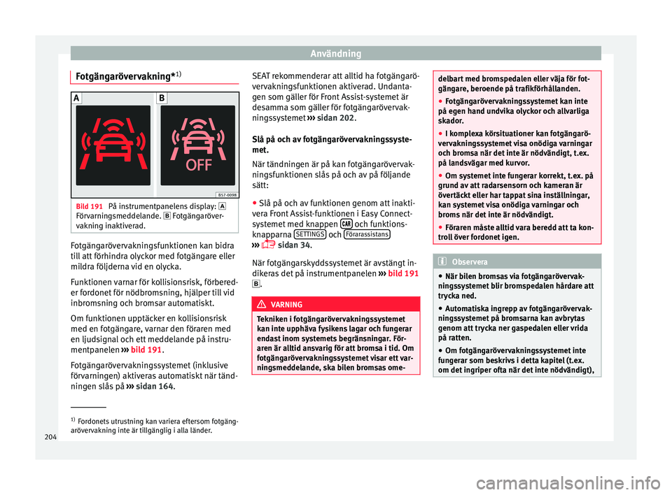 Seat Arona 2017 Ägarmanual (in Swedish) Användning
Fotgängarövervakning* 1)Bild 191
På instrumentpanelens display:
För v
arnin
gsmeddelande. Fotgängaröver-
vakning inaktiverad. Fotgängarövervakningsfunktionen kan bidra
ti Seat Arona 2017 Ägarmanual (in Swedish) Användning
Fotgängarövervakning* 1)Bild 191
På instrumentpanelens display:
För v
arnin
gsmeddelande. Fotgängaröver-
vakning inaktiverad. Fotgängarövervakningsfunktionen kan bidra
ti