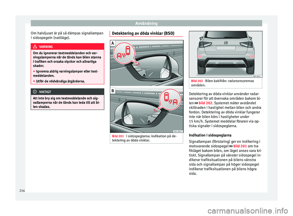 Seat Arona 2017 Ägarmanual (in Swedish) Användning
Om halvljuset är på så dämpas signallampan
i s ido
s
pegeln (nattläge). VARNING
Om du ignorerar textmeddelanden och var-
ning s
lamporna när de tänds kan bilen stanna
i trafiken oc Seat Arona 2017 Ägarmanual (in Swedish) Användning
Om halvljuset är på så dämpas signallampan
i s ido
s
pegeln (nattläge). VARNING
Om du ignorerar textmeddelanden och var-
ning s
lamporna när de tänds kan bilen stanna
i trafiken oc
