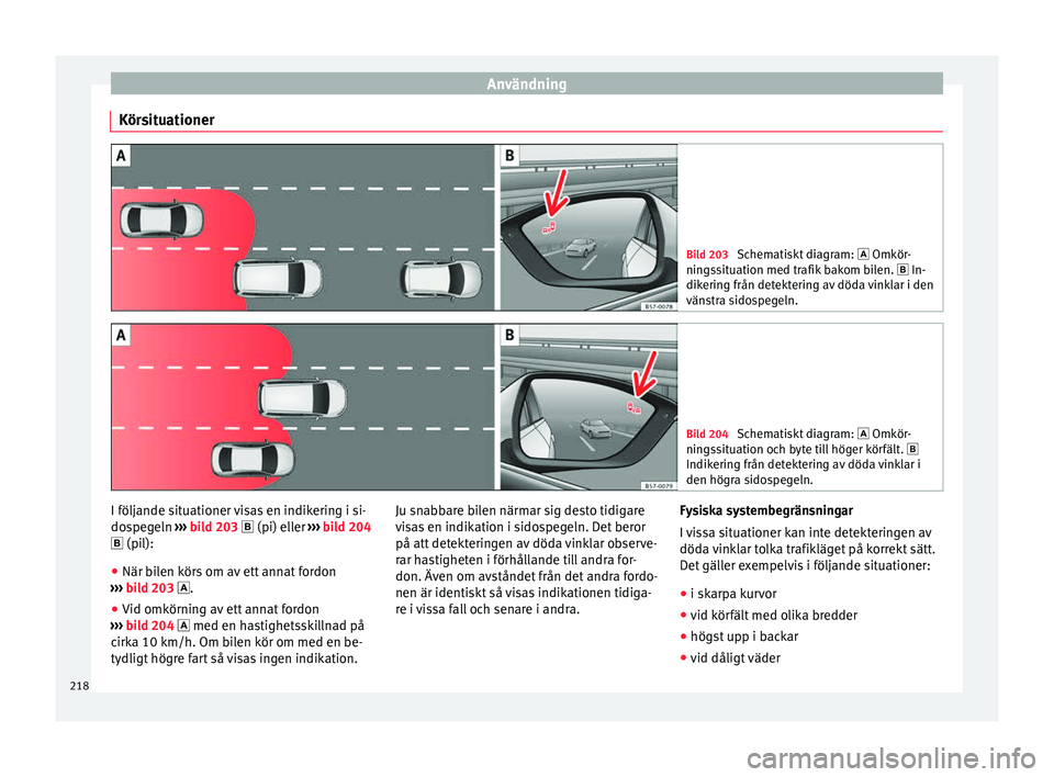 Seat Arona 2017 Ägarmanual (in Swedish) Användning
Körsituationer Bild 203
Schematiskt diagram: Omkör -
nin
gssituation med trafik bakom bilen. In-
dikering från detektering av döda vinklar i den
vänstra sidospegeln. Bild 2 Seat Arona 2017 Ägarmanual (in Swedish) Användning
Körsituationer Bild 203
Schematiskt diagram: Omkör -
nin
gssituation med trafik bakom bilen. In-
dikering från detektering av döda vinklar i den
vänstra sidospegeln. Bild 2