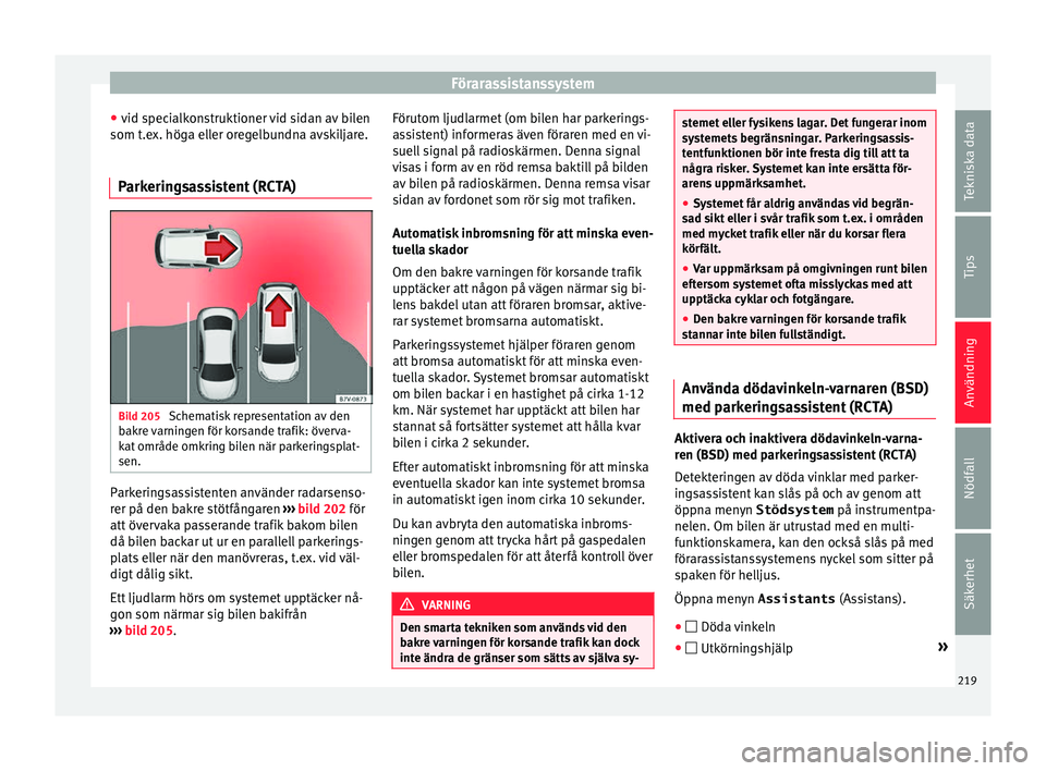 Seat Arona 2017 Ägarmanual (in Swedish) Förarassistanssystem
● vid s
pec
ialkonstruktioner vid sidan av bilen
som t.ex. höga eller oregelbundna avskiljare.
Parkeringsassistent (RCTA) Bild 205
Schematisk representation av den
b ak
r
e Seat Arona 2017 Ägarmanual (in Swedish) Förarassistanssystem
● vid s
pec
ialkonstruktioner vid sidan av bilen
som t.ex. höga eller oregelbundna avskiljare.
Parkeringsassistent (RCTA) Bild 205
Schematisk representation av den
b ak
r
e