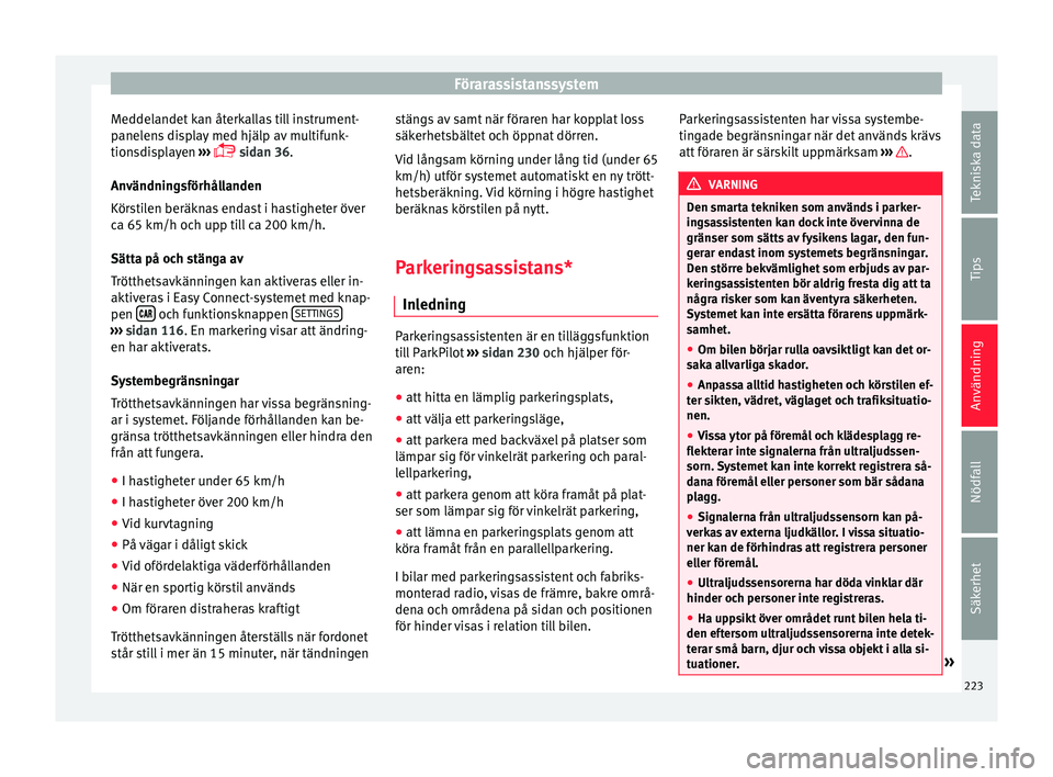Seat Arona 2017 Ägarmanual (in Swedish) Förarassistanssystem
Meddelandet kan återkallas till instrument-
p anel
en
s display med hjälp av multifunk-
tionsdisplayen ›››
sidan 36.
Användningsförhållanden
Körstilen beräknas Seat Arona 2017 Ägarmanual (in Swedish) Förarassistanssystem
Meddelandet kan återkallas till instrument-
p anel
en
s display med hjälp av multifunk-
tionsdisplayen ›››
sidan 36.
Användningsförhållanden
Körstilen beräknas