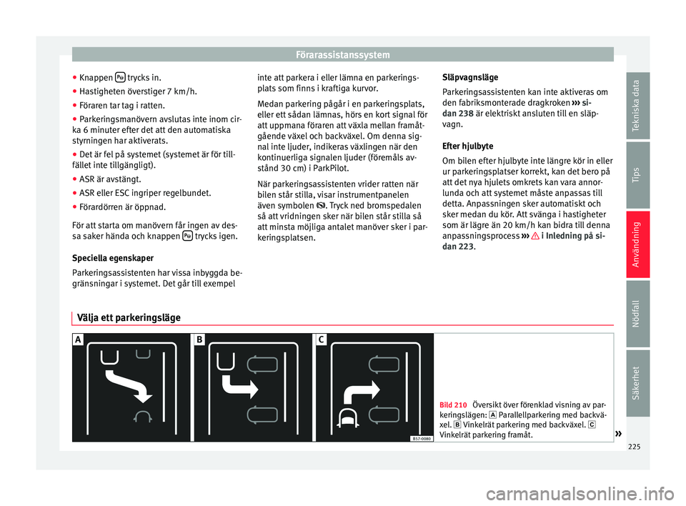 Seat Arona 2017 Ägarmanual (in Swedish) Förarassistanssystem
● Kn ap
pen trycks in.
● Hastigheten överstiger 7 km/h.
● Föraren tar tag i ratten.
● Parkeringsmanövern avslutas inte inom cir-
k a 6 minut
er ef
ter det att de Seat Arona 2017 Ägarmanual (in Swedish) Förarassistanssystem
● Kn ap
pen trycks in.
● Hastigheten överstiger 7 km/h.
● Föraren tar tag i ratten.
● Parkeringsmanövern avslutas inte inom cir-
k a 6 minut
er ef
ter det att de