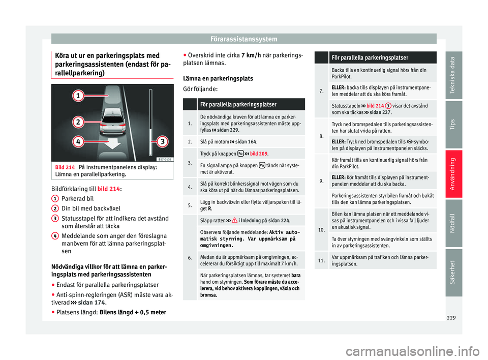 Seat Arona 2017 Ägarmanual (in Swedish) Förarassistanssystem
Köra ut ur en parkeringsplats med
p ark
erin
gsassistenten (endast för pa-
rallellparkering) Bild 214
På instrumentpanelens display:
Lämn a en p
ar
allellparkering. Bildfö Seat Arona 2017 Ägarmanual (in Swedish) Förarassistanssystem
Köra ut ur en parkeringsplats med
p ark
erin
gsassistenten (endast för pa-
rallellparkering) Bild 214
På instrumentpanelens display:
Lämn a en p
ar
allellparkering. Bildfö