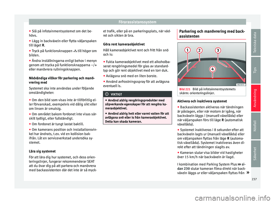 Seat Arona 2017 Ägarmanual (in Swedish) Förarassistanssystem
● Slå på inf ot
ainmentsy
stemet om det be-
hövs.
● Lägg in backväxeln eller flytta väljarspaken
till
läget R.
● Tryck på funktionsknappen till
höger om
Seat Arona 2017 Ägarmanual (in Swedish) Förarassistanssystem
● Slå på inf ot
ainmentsy
stemet om det be-
hövs.
● Lägg in backväxeln eller flytta väljarspaken
till
läget R.
● Tryck på funktionsknappen till
höger om
