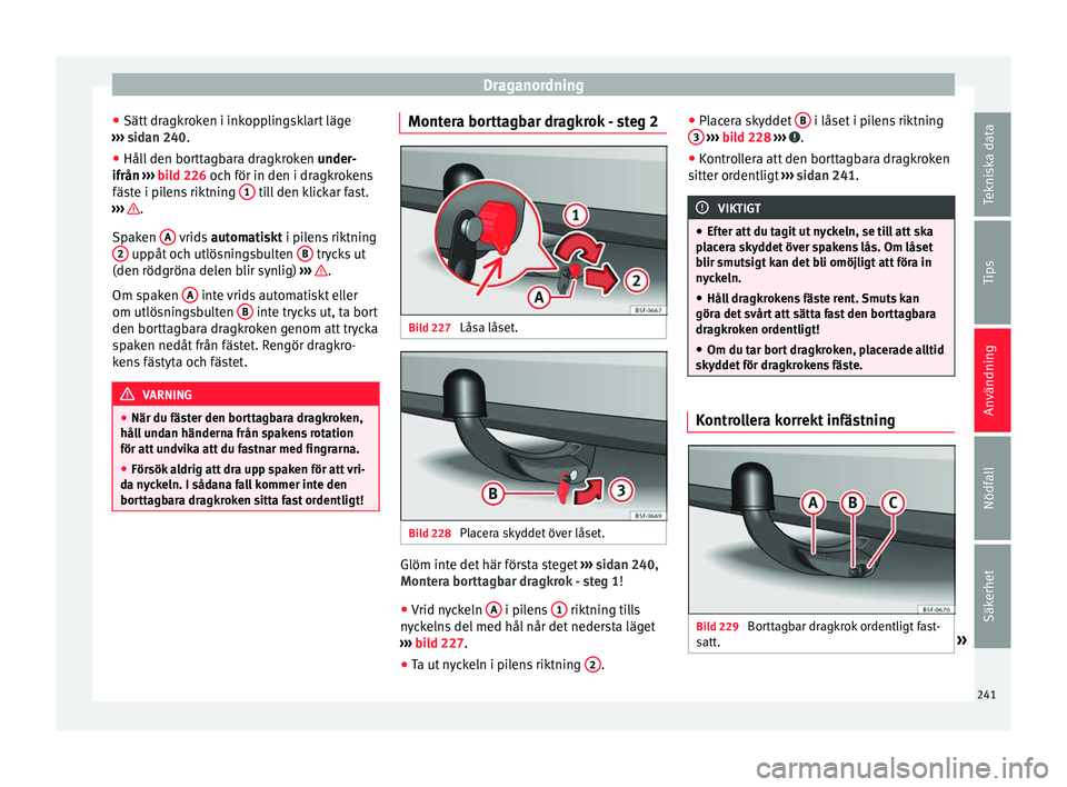 Seat Arona 2017 Ägarmanual (in Swedish) Draganordning
● Sätt dr
agk
roken i inkopplingsklart läge
››› sidan 240.
● Håll den borttagbara dragkroken under-
ifrån
››› bild 226 och för in den i dragkrokens
fäste i pi Seat Arona 2017 Ägarmanual (in Swedish) Draganordning
● Sätt dr
agk
roken i inkopplingsklart läge
››› sidan 240.
● Håll den borttagbara dragkroken under-
ifrån
››› bild 226 och för in den i dragkrokens
fäste i pi