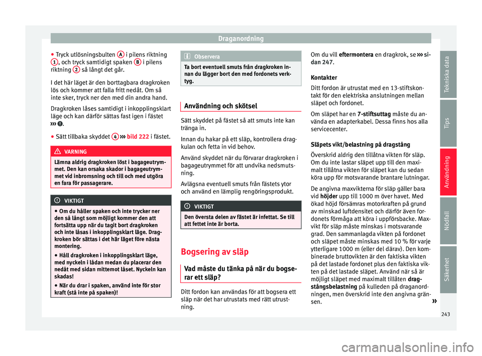 Seat Arona 2017 Ägarmanual (in Swedish) Draganordning
● Tr
y
ck utlösningsbulten A i pilens riktning
1 , och tryck samtidigt spaken
B i pilens
rikt nin
g 2 så långt det går.
I det här läg
et
är den borttagbara dragkroken
l Seat Arona 2017 Ägarmanual (in Swedish) Draganordning
● Tr
y
ck utlösningsbulten A i pilens riktning
1 , och tryck samtidigt spaken
B i pilens
rikt nin
g 2 så långt det går.
I det här läg
et
är den borttagbara dragkroken
l