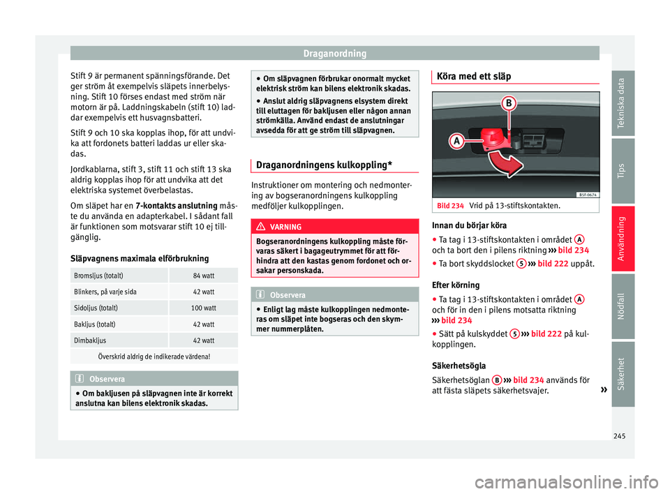 Seat Arona 2017 Ägarmanual (in Swedish) Draganordning
Stift 9 är permanent spänningsförande. Det
g er s
tröm åt
exempelvis släpets innerbelys-
ning. Stift 10 förses endast med ström när
motorn är på. Laddningskabeln (stift 10) l Seat Arona 2017 Ägarmanual (in Swedish) Draganordning
Stift 9 är permanent spänningsförande. Det
g er s
tröm åt
exempelvis släpets innerbelys-
ning. Stift 10 förses endast med ström när
motorn är på. Laddningskabeln (stift 10) l
