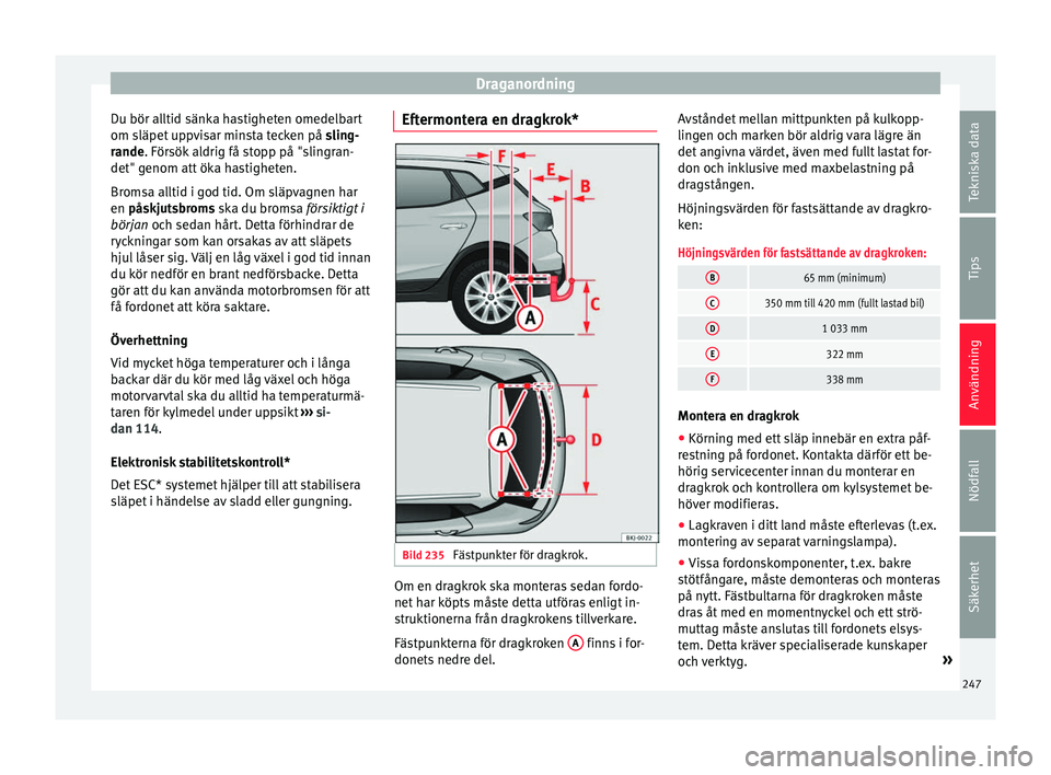 Seat Arona 2017 Ägarmanual (in Swedish) Draganordning
Du bör alltid sänka hastigheten omedelbart
om s läpet
up
pvisar minsta tecken på sling-
rande. Försök aldrig få stopp på "slingran-
det" genom att öka hastigheten.
Bro Seat Arona 2017 Ägarmanual (in Swedish) Draganordning
Du bör alltid sänka hastigheten omedelbart
om s läpet
up
pvisar minsta tecken på sling-
rande. Försök aldrig få stopp på "slingran-
det" genom att öka hastigheten.
Bro